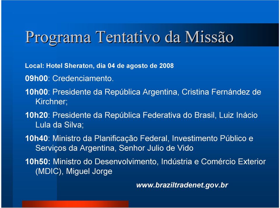 Federativa do Brasil, Luiz Inácio Lula da Silva; 10h40: Ministro da Planificação Federal, Investimento Público