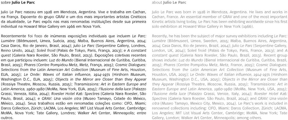 York. Recentemente foi foco de inúmeras exposições individuais que incluem Le Parc: Lumière (Bildmuseet, Umea, Suécia, 2015; Malba, Buenos Aires, Argentina, 2014; Casa Daros, Rio de Janeiro, Brasil,