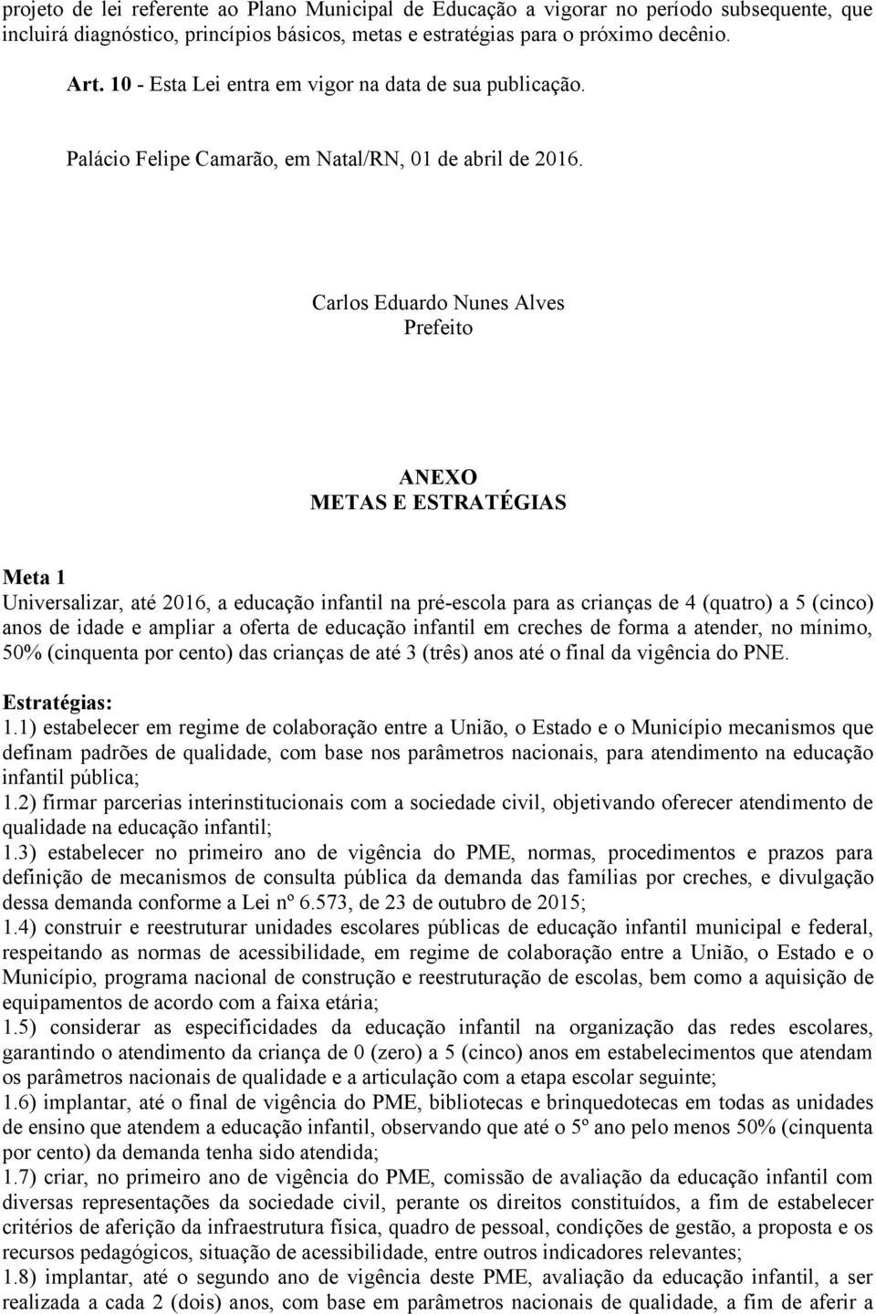 Carlos Eduardo Nunes Alves Prefeito ANEXO METAS E ESTRATÉGIAS Meta 1 Universalizar, até 2016, a educação infantil na pré-escola para as crianças de 4 (quatro) a 5 (cinco) anos de idade e ampliar a