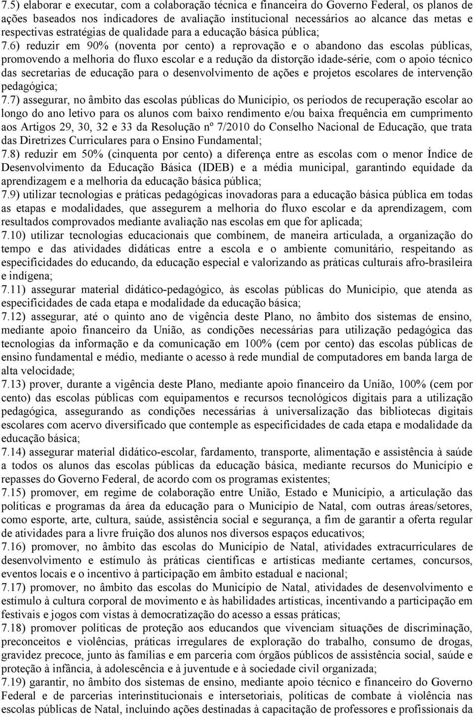 6) reduzir em 90% (noventa por cento) a reprovação e o abandono das escolas públicas, promovendo a melhoria do fluxo escolar e a redução da distorção idade-série, com o apoio técnico das secretarias