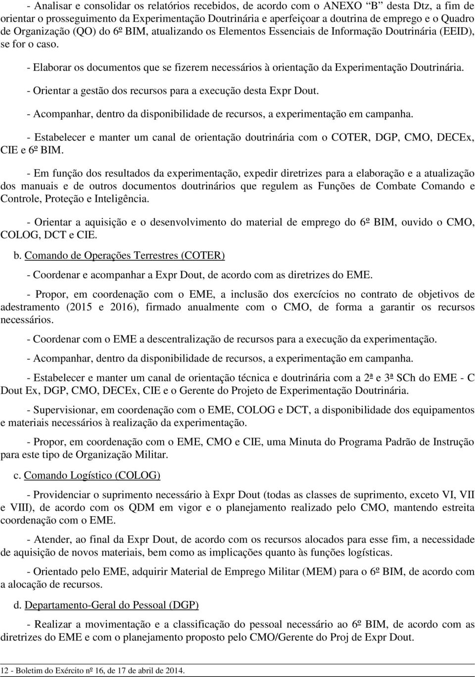 - Elaborar os documentos que se fizerem necessários à orientação da Experimentação Doutrinária. - Orientar a gestão dos recursos para a execução desta Expr Dout.