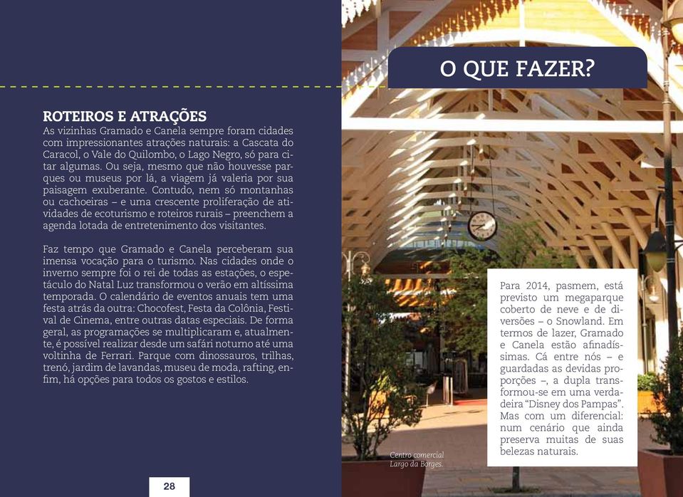 Contudo, nem só montanhas ou cachoeiras e uma crescente proliferação de atividades de ecoturismo e roteiros rurais preenchem a agenda lotada de entretenimento dos visitantes.