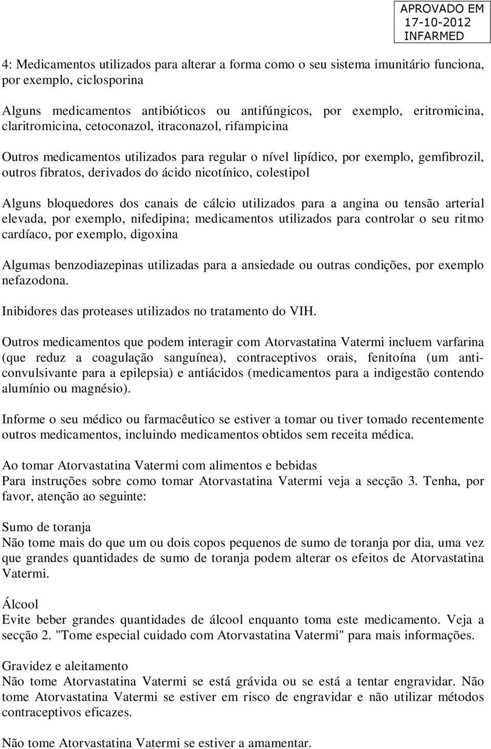 colestipol Alguns bloquedores dos canais de cálcio utilizados para a angina ou tensão arterial elevada, por exemplo, nifedipina; medicamentos utilizados para controlar o seu ritmo cardíaco, por