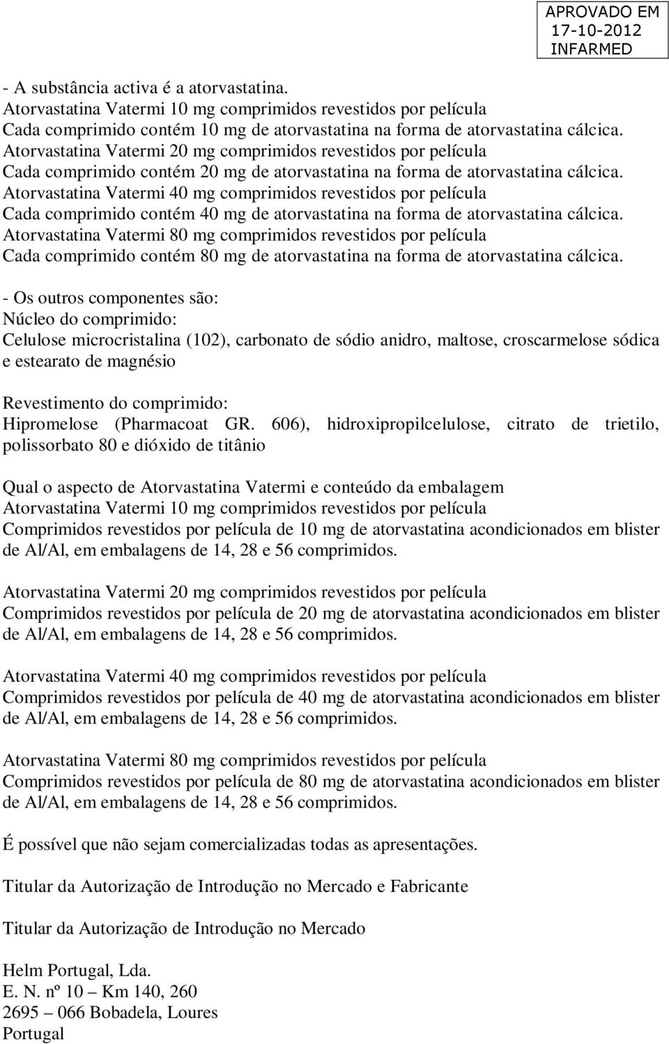 Atorvastatina Vatermi 40 mg comprimidos revestidos por película Cada comprimido contém 40 mg de atorvastatina na forma de atorvastatina cálcica.