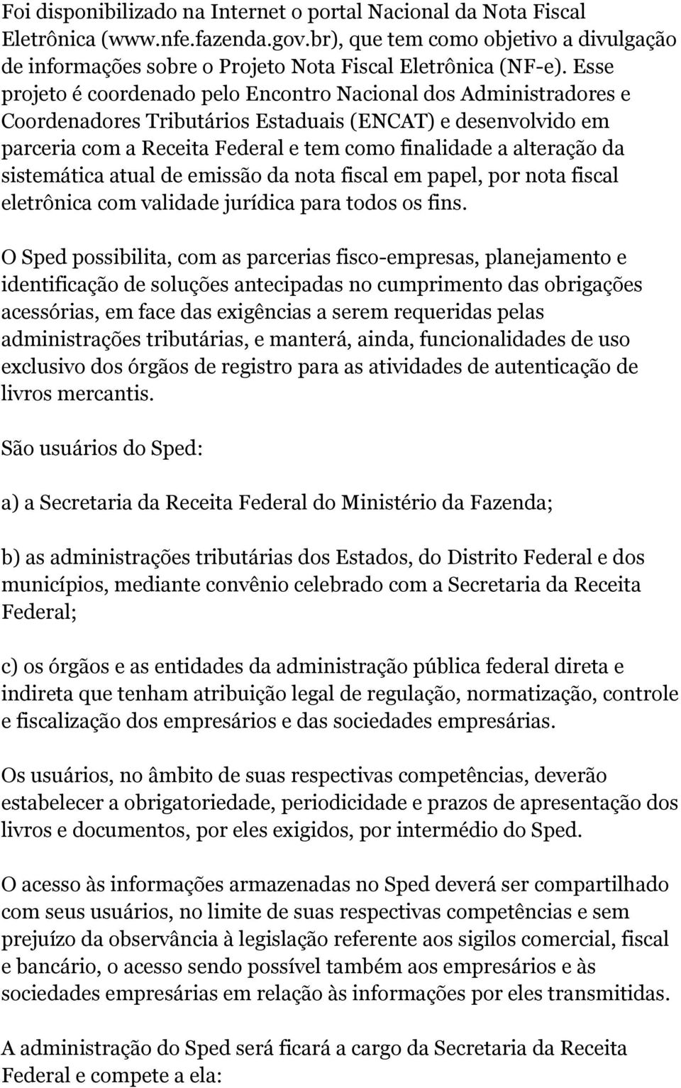 da sistemática atual de emissão da nota fiscal em papel, por nota fiscal eletrônica com validade jurídica para todos os fins.