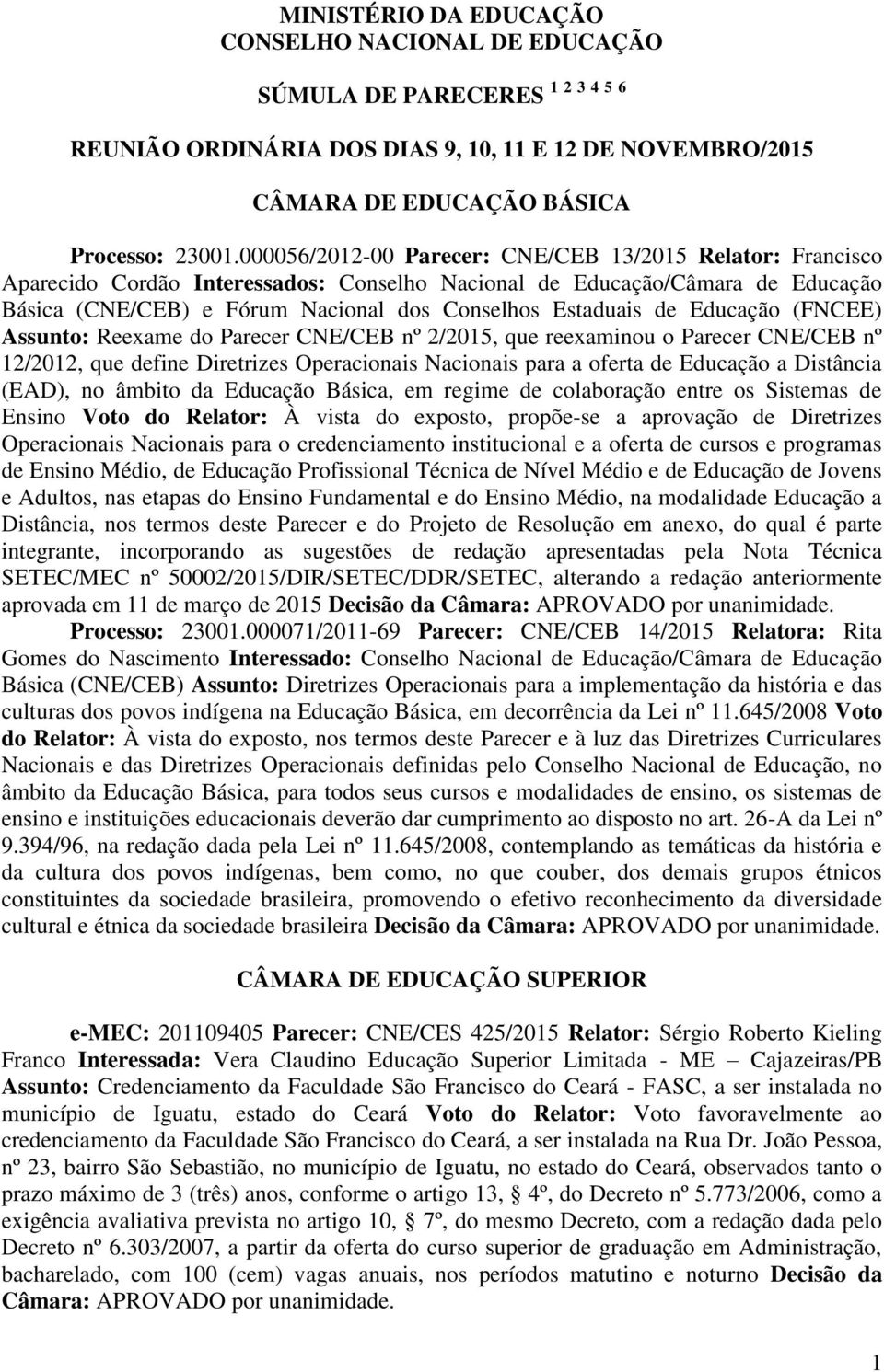 Educação (FNCEE) Assunto: Reexame do Parecer CNE/CEB nº 2/2015, que reexaminou o Parecer CNE/CEB nº 12/2012, que define Diretrizes Operacionais Nacionais para a oferta de Educação a Distância (EAD),