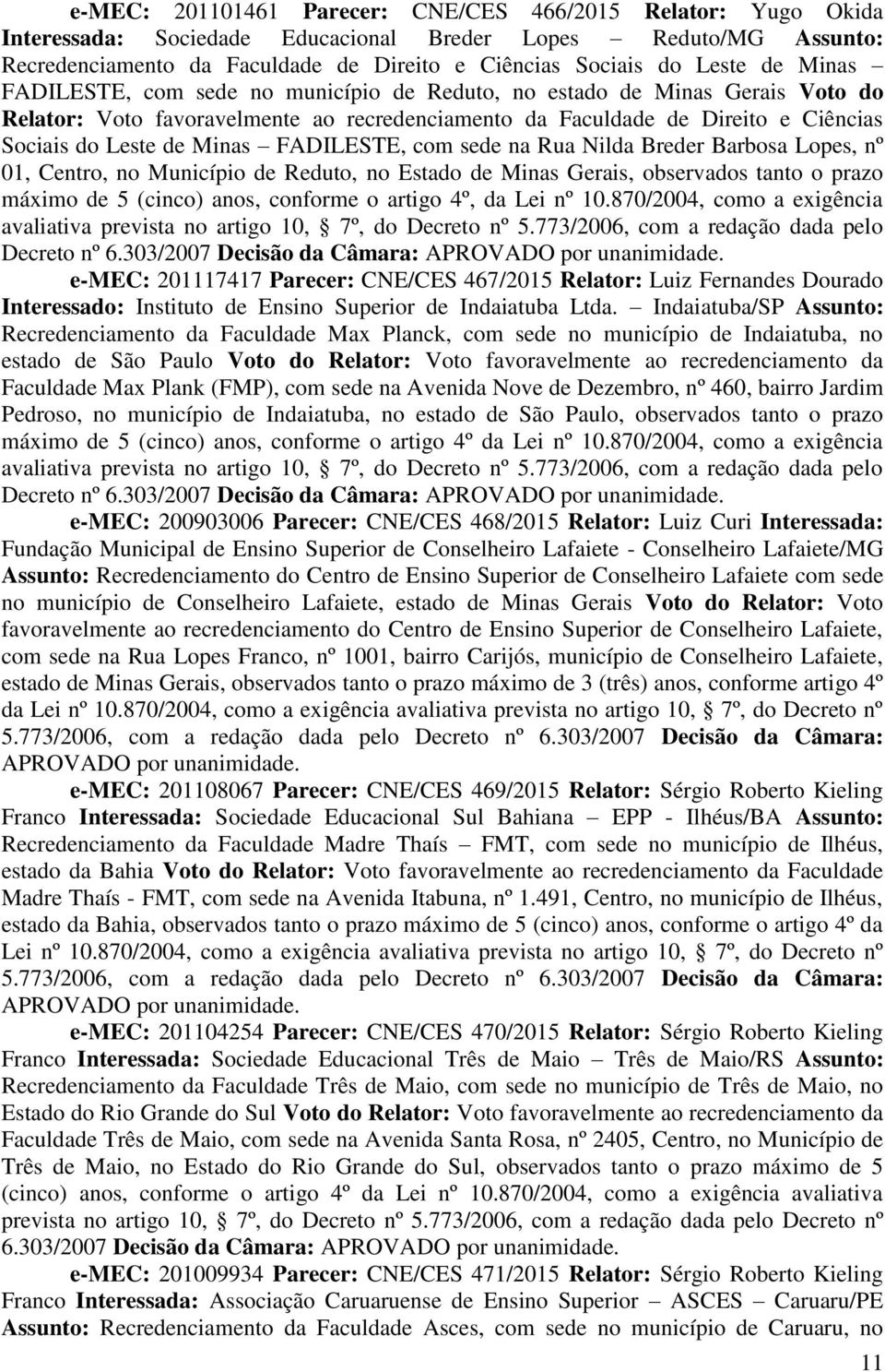 FADILESTE, com sede na Rua Nilda Breder Barbosa Lopes, nº 01, Centro, no Município de Reduto, no Estado de Minas Gerais, observados tanto o prazo máximo de 5 (cinco) anos, conforme o artigo 4º, da