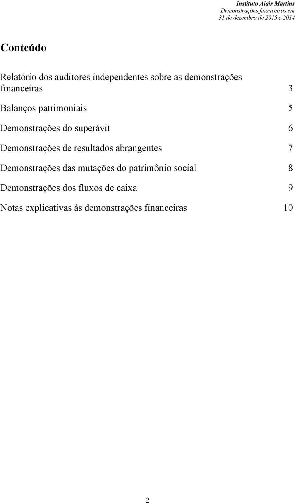 superávit 6 Demonstrações de resultados abrangentes 7 Demonstrações das mutações do