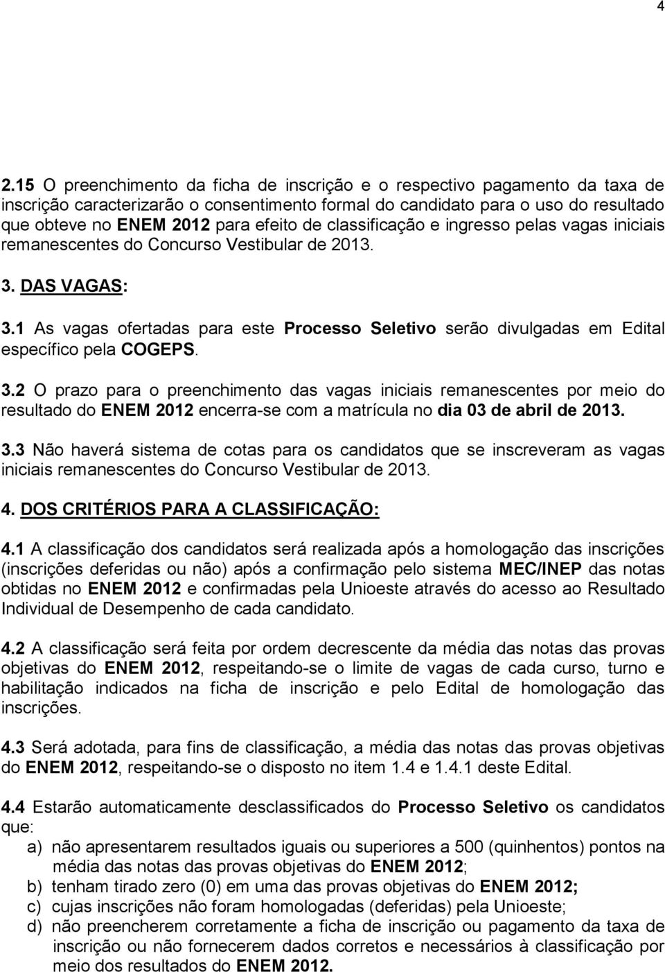 1 As vagas ofertadas para este Processo Seletivo serão divulgadas em Edital específico pela COGEPS. 3.