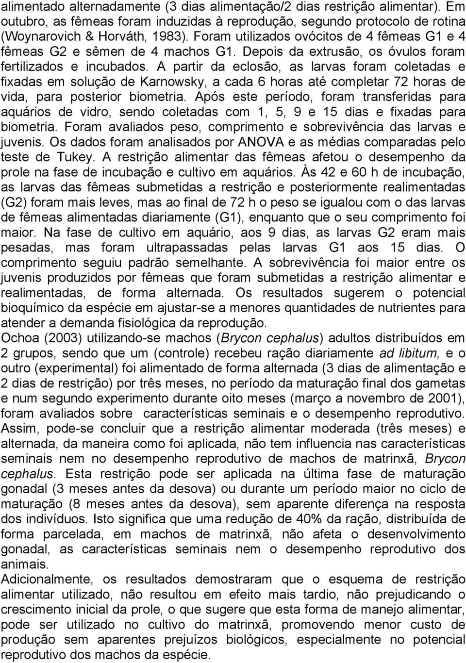 A partir da eclosão, as larvas foram coletadas e fixadas em solução de Karnowsky, a cada 6 horas até completar 72 horas de vida, para posterior biometria.