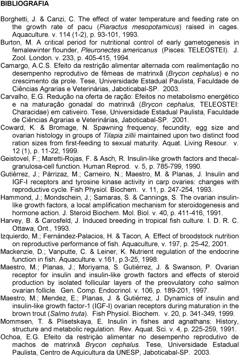 405-415, 1994. Camargo, A.C.S. Efeito da restrição alimentar alternada com realimentação no desempenho reprodutivo de fêmeas de matrinxã (Brycon cephalus) e no crescimento da prole.