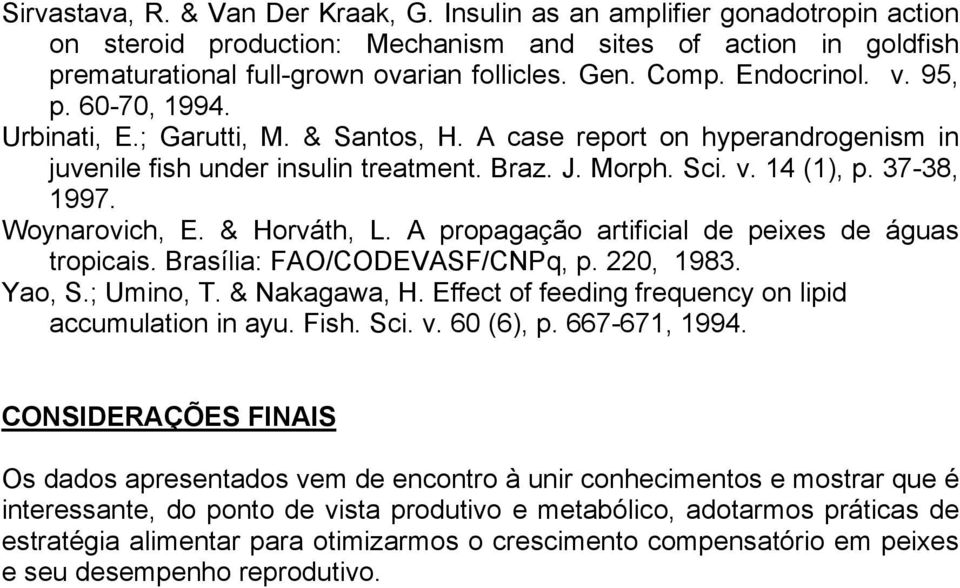 Woynarovich, E. & Horváth, L. A propagação artificial de peixes de águas tropicais. Brasília: FAO/CODEVASF/CNPq, p. 220, 1983. Yao, S.; Umino, T. & Nakagawa, H.