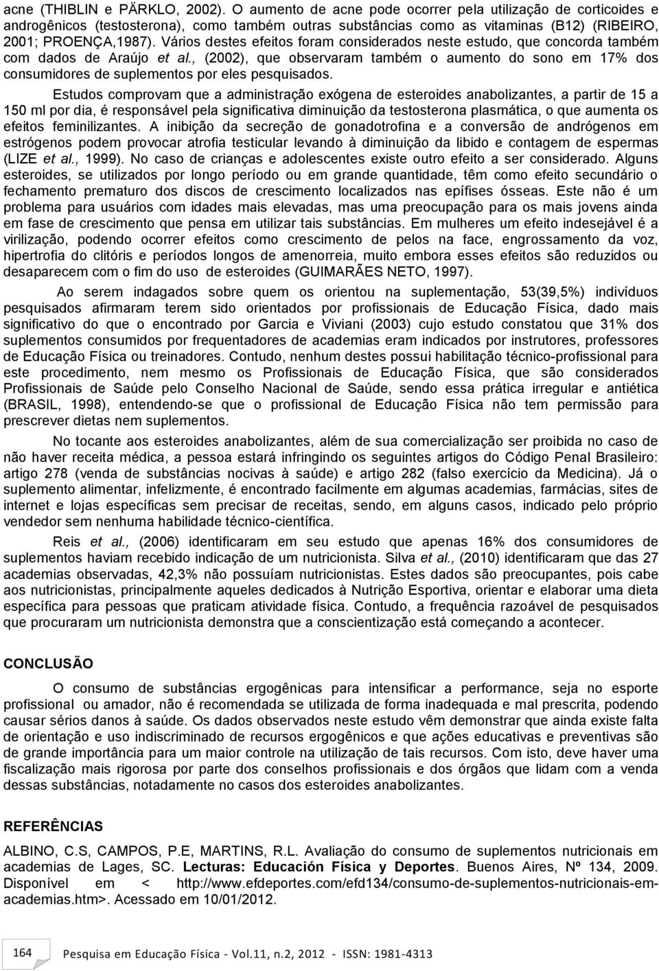 Vários destes efeitos foram considerados neste estudo, que concorda também com dados de Araújo et al.