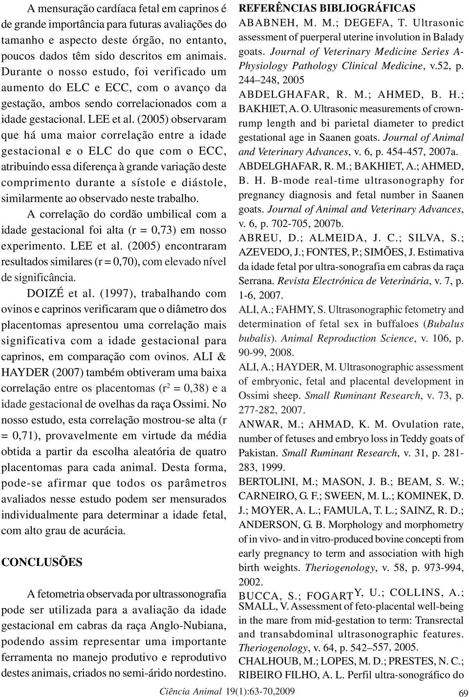 (2005) observaram que há uma maior correlação entre a idade gestacional e o ELC do que com o ECC, atribuindo essa diferença à grande variação deste comprimento durante a sístole e diástole,