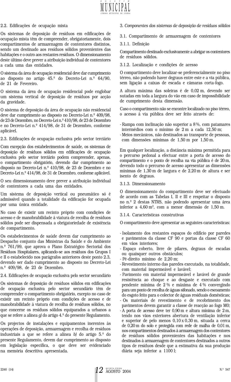 O dimensionamento deste último deve prever a atribuição individual de contentores a cada uma das entidades. O sistema da área de ocupação residencial deve dar cumprimento ao disposto no artigo 45.