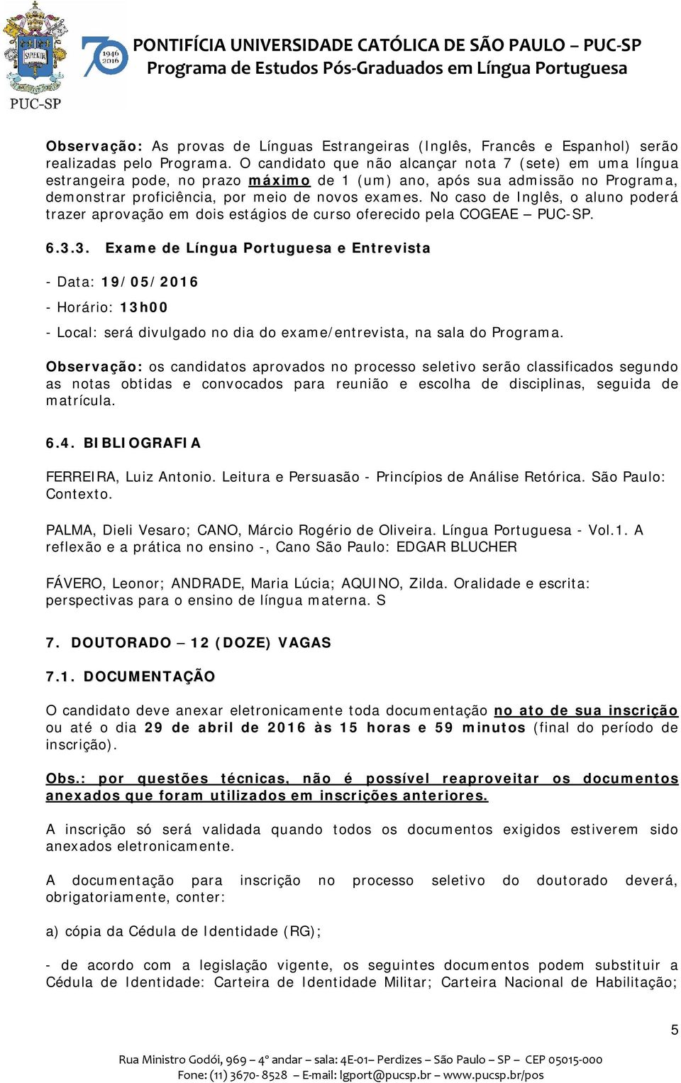 No caso de Inglês, o aluno poderá trazer aprovação em dois estágios de curso oferecido pela COGEAE PUC-SP. 6.3.