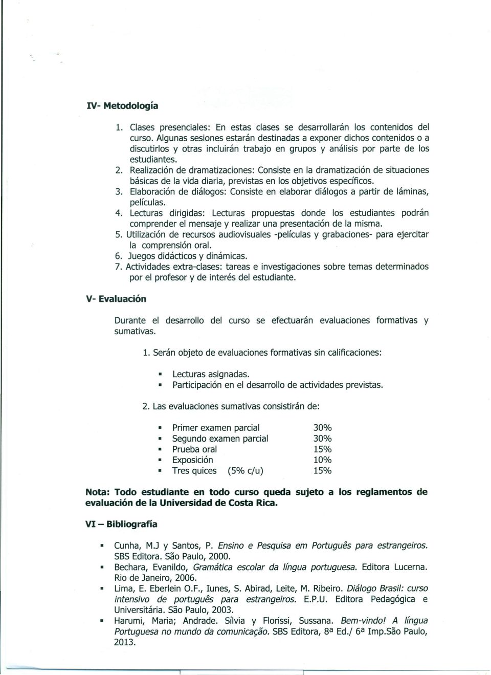 Realización de dramatizaciones: Consiste en la dramatización de situaciones básicas de la vida diaria, previstas en los objetivos específicos. 3.