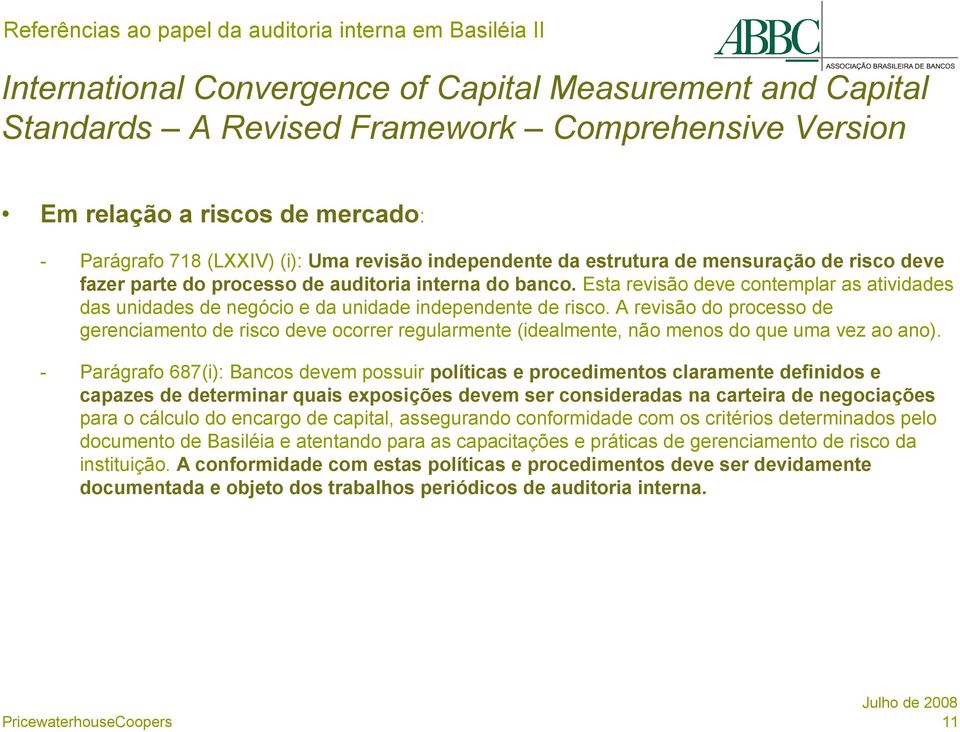 Esta revisão deve contemplar as atividades das unidades de negócio e da unidade independente de risco.