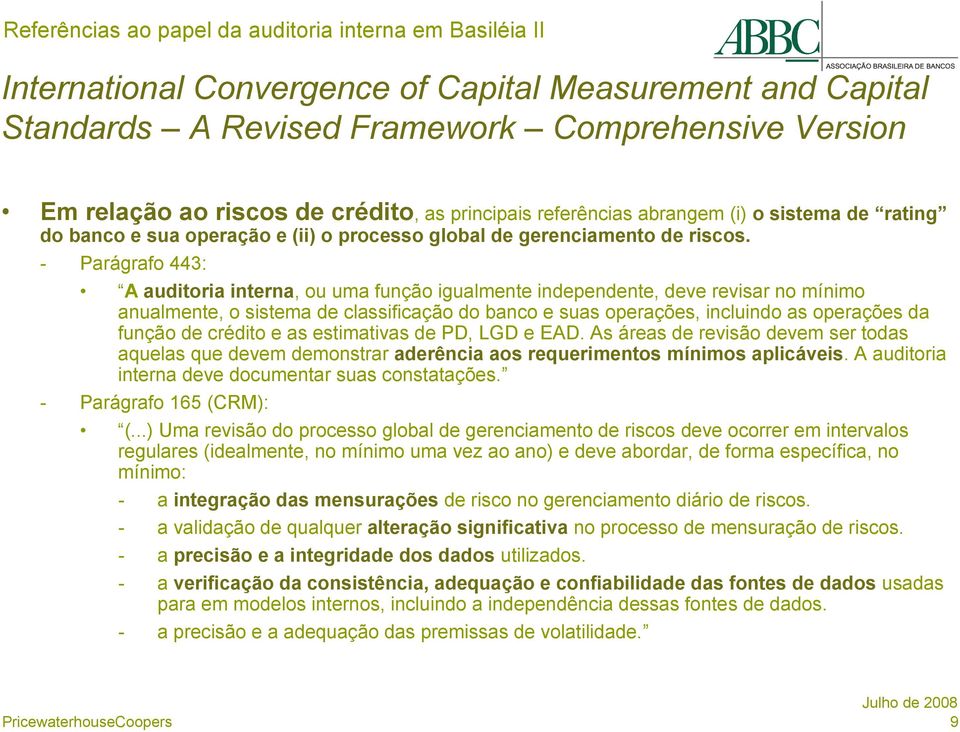 - Parágrafo 443: A auditoria interna, ou uma função igualmente independente, deve revisar no mínimo anualmente, o sistema de classificação do banco e suas operações, incluindo as operações da função