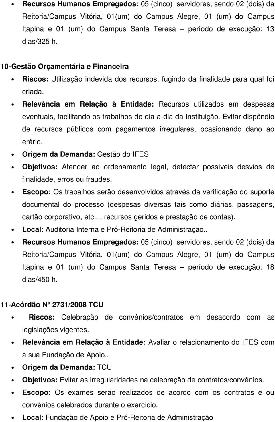 Evitar dispêndio de recursos públicos com pagamentos irregulares, ocasionando dano ao erário.