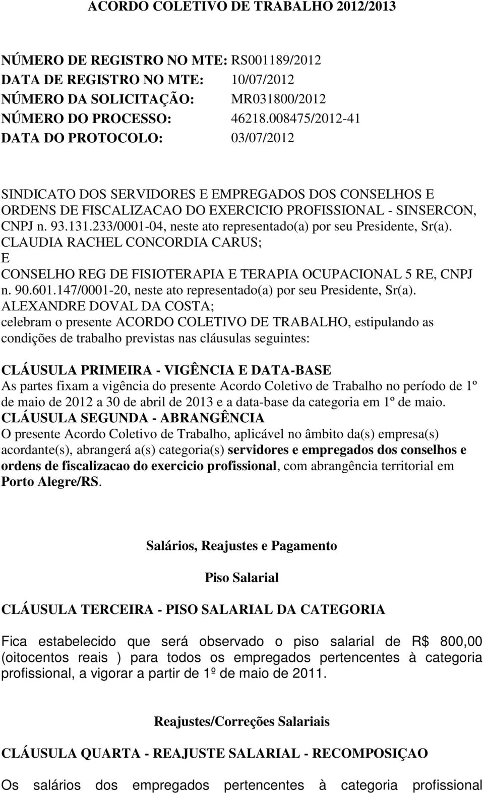 233/0001-04, neste ato representado(a) por seu Presidente, Sr(a). CLAUDIA RACHEL CONCORDIA CARUS; E CONSELHO REG DE FISIOTERAPIA E TERAPIA OCUPACIONAL 5 RE, CNPJ n. 90.601.