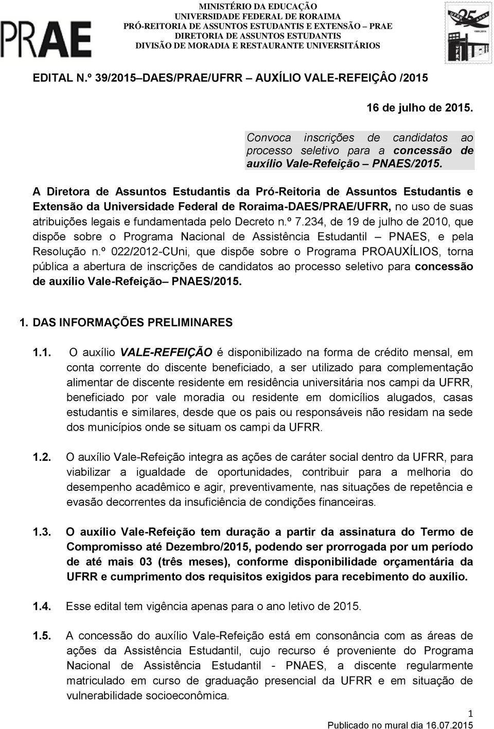 º 7.234, de 19 de julho de 2010, que dispõe sobre o Programa Nacional de Assistência Estudantil PNAES, e pela Resolução n.