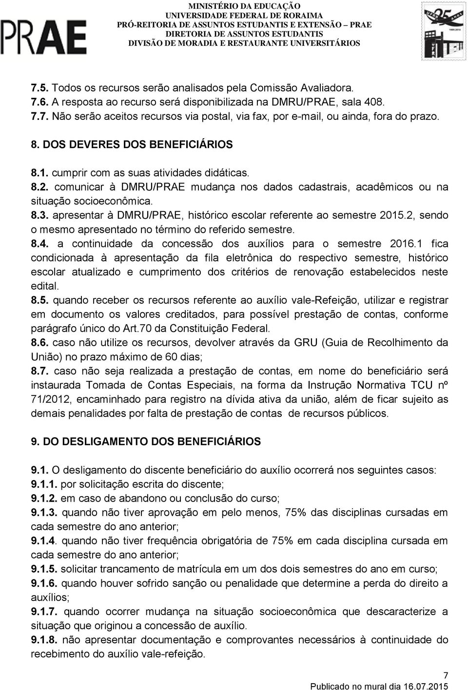 apresentar à DMRU/PRAE, histórico escolar referente ao semestre 2015.2, sendo o mesmo apresentado no término do referido semestre. 8.4. a continuidade da concessão dos auxílios para o semestre 2016.