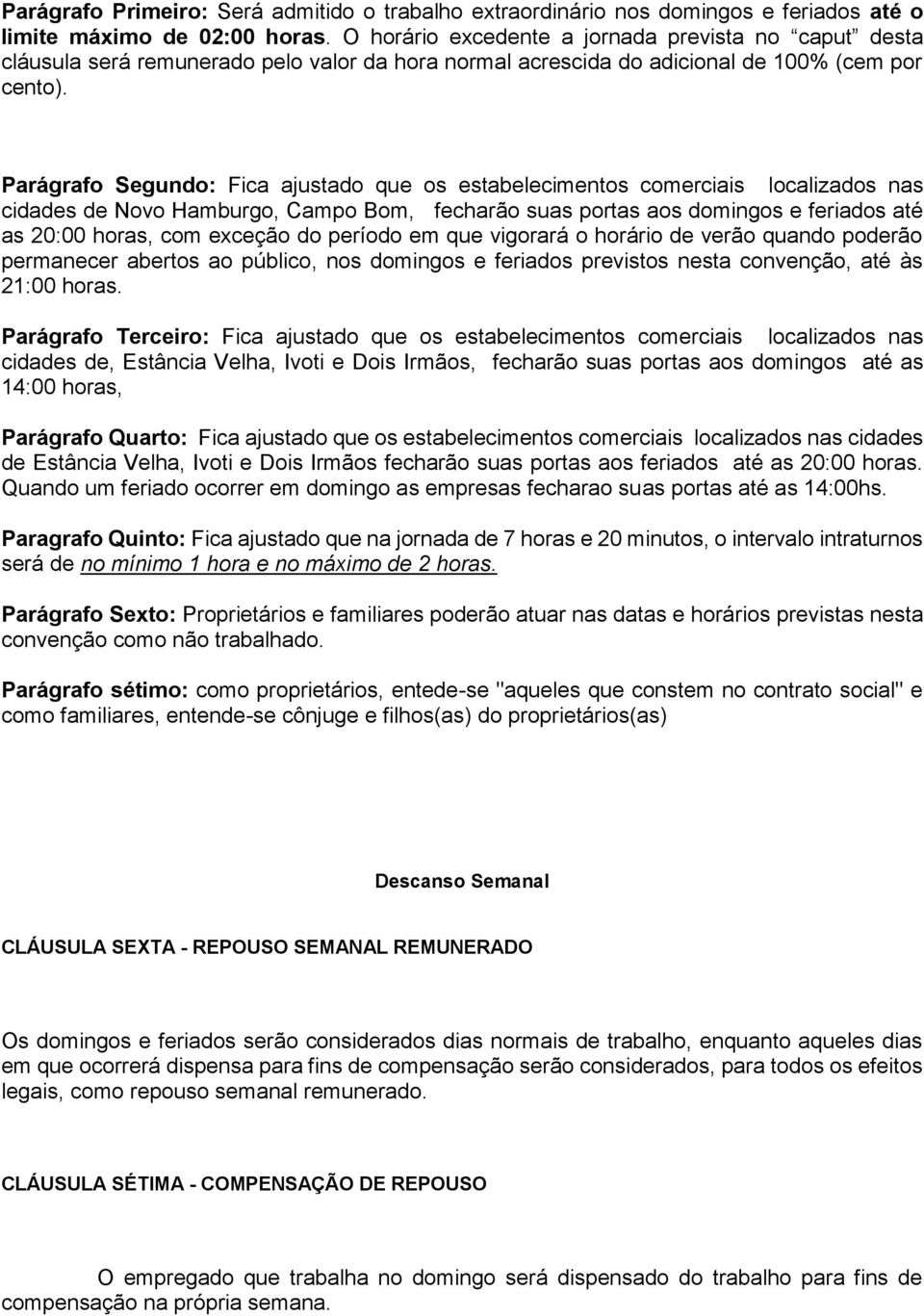 Parágrafo Segundo: Fica ajustado que os estabelecimentos comerciais localizados nas cidades de Novo Hamburgo, Campo Bom, fecharão suas portas aos domingos e feriados até as 20:00 horas, com exceção