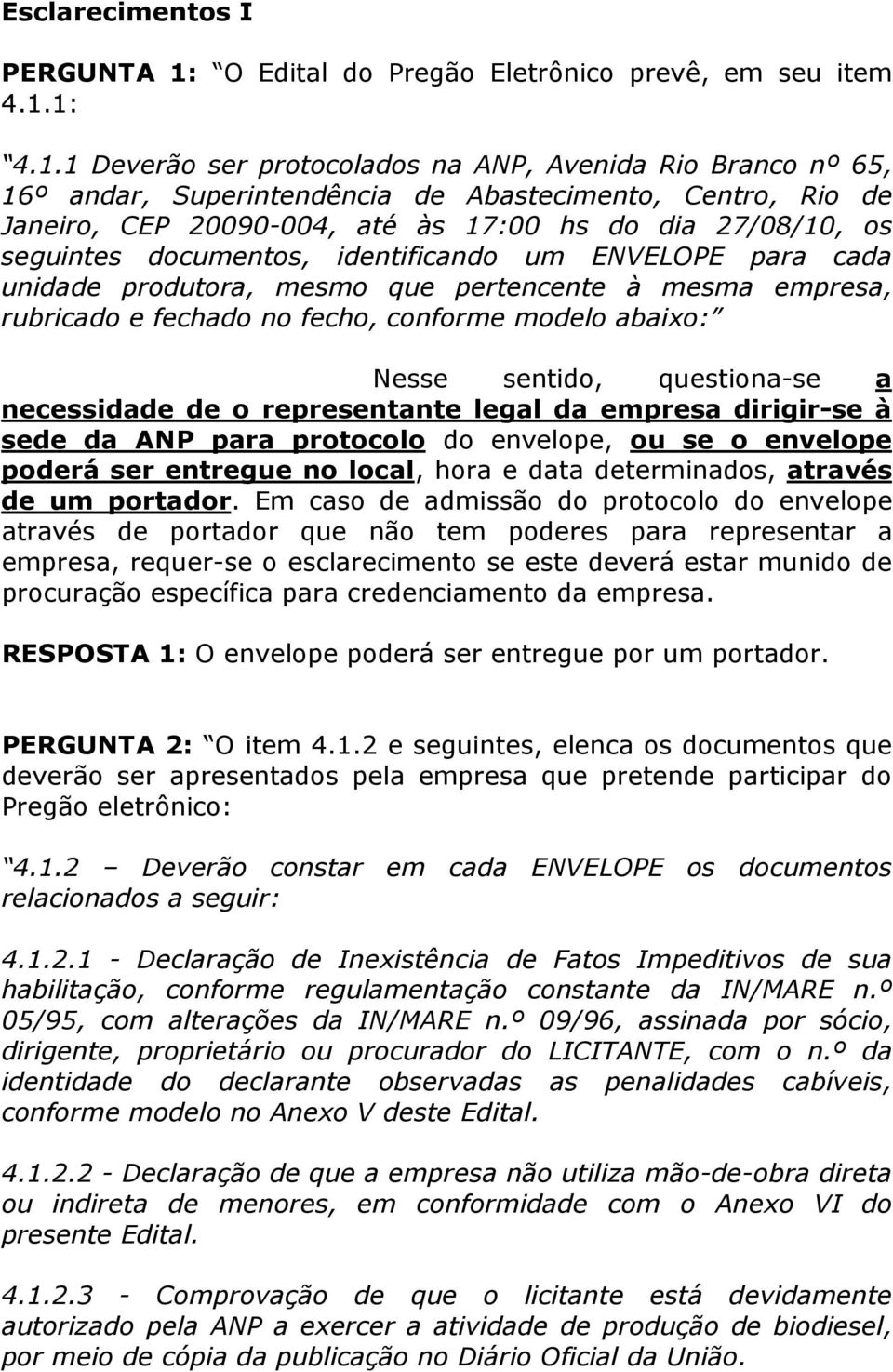 1: 4.1.1 Deverão ser protocolados na ANP, Avenida Rio Branco nº 65, 16º andar, Superintendência de Abastecimento, Centro, Rio de Janeiro, CEP 20090-004, até às 17:00 hs do dia 27/08/10, os seguintes