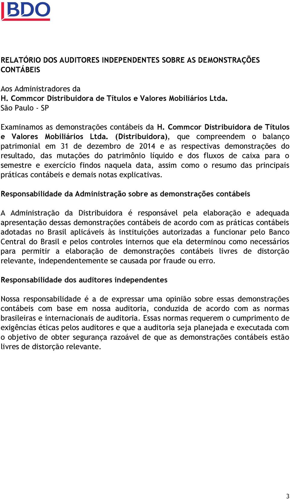 (Distribuidora), que compreendem o balanço patrimonial em 31 de dezembro de 2014 e as respectivas demonstrações do resultado, das mutações do patrimônio líquido e dos fluxos de caixa para o semestre