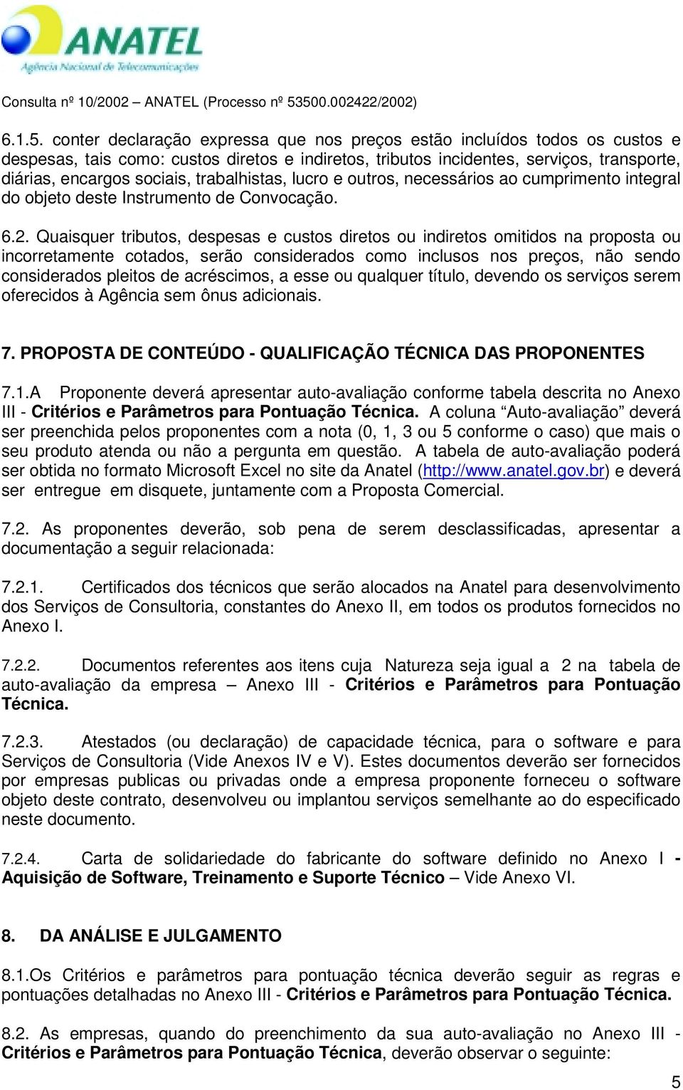 trabalhistas, lucro e outros, necessários ao cumprimento integral do objeto deste Instrumento de Convocação. 6.2.