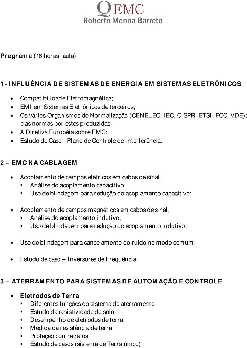 2 EMC NA CABLAGEM Acoplamento de campos elétricos em cabos de sinal; Análise do acoplamento capacitivo; Uso de blindagem para redução do acoplamento capacitivo; Acoplamento de campos magnéticos em