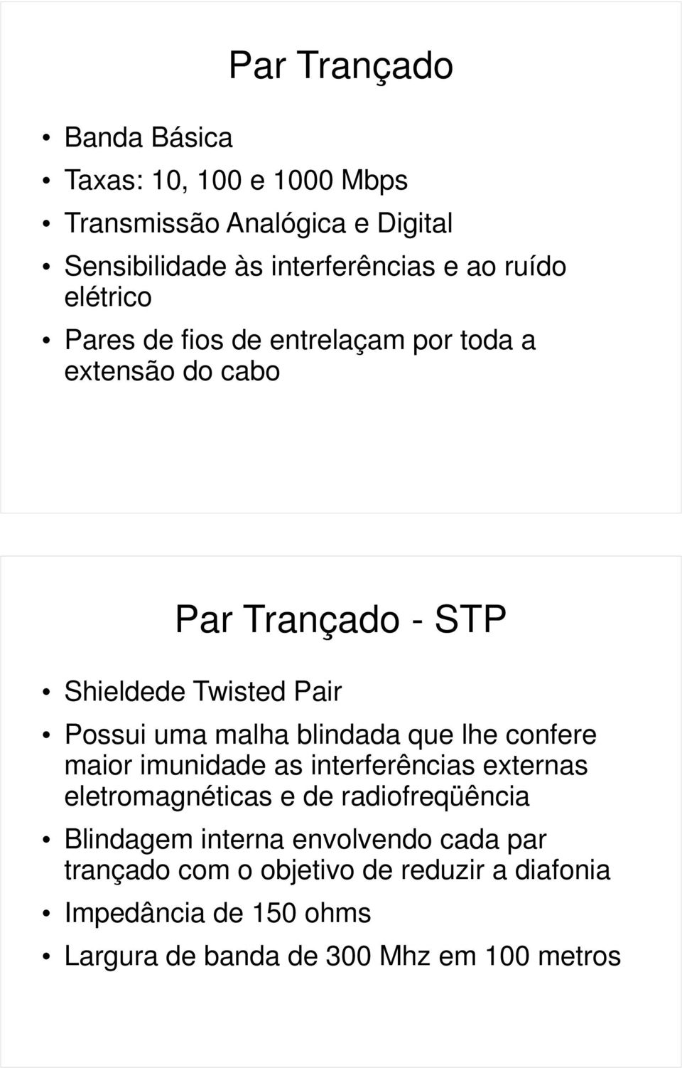 malha blindada que lhe confere maior imunidade as interferências externas eletromagnéticas e de radiofreqüência Blindagem