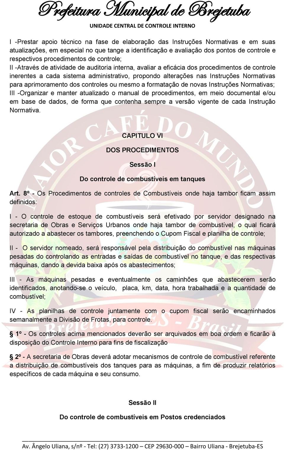 Normativas para aprimoramento dos controles ou mesmo a formatação de novas Instruções Normativas; III -Organizar e manter atualizado o manual de procedimentos, em meio documental e/ou em base de