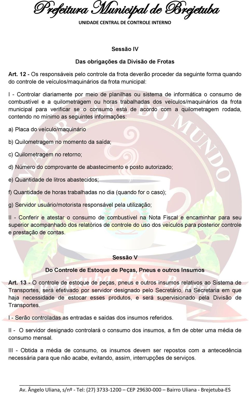 sistema de informática o consumo de combustível e a quilometragem ou horas trabalhadas dos veículos/maquinários da frota municipal para verificar se o consumo está de acordo com a quilometragem