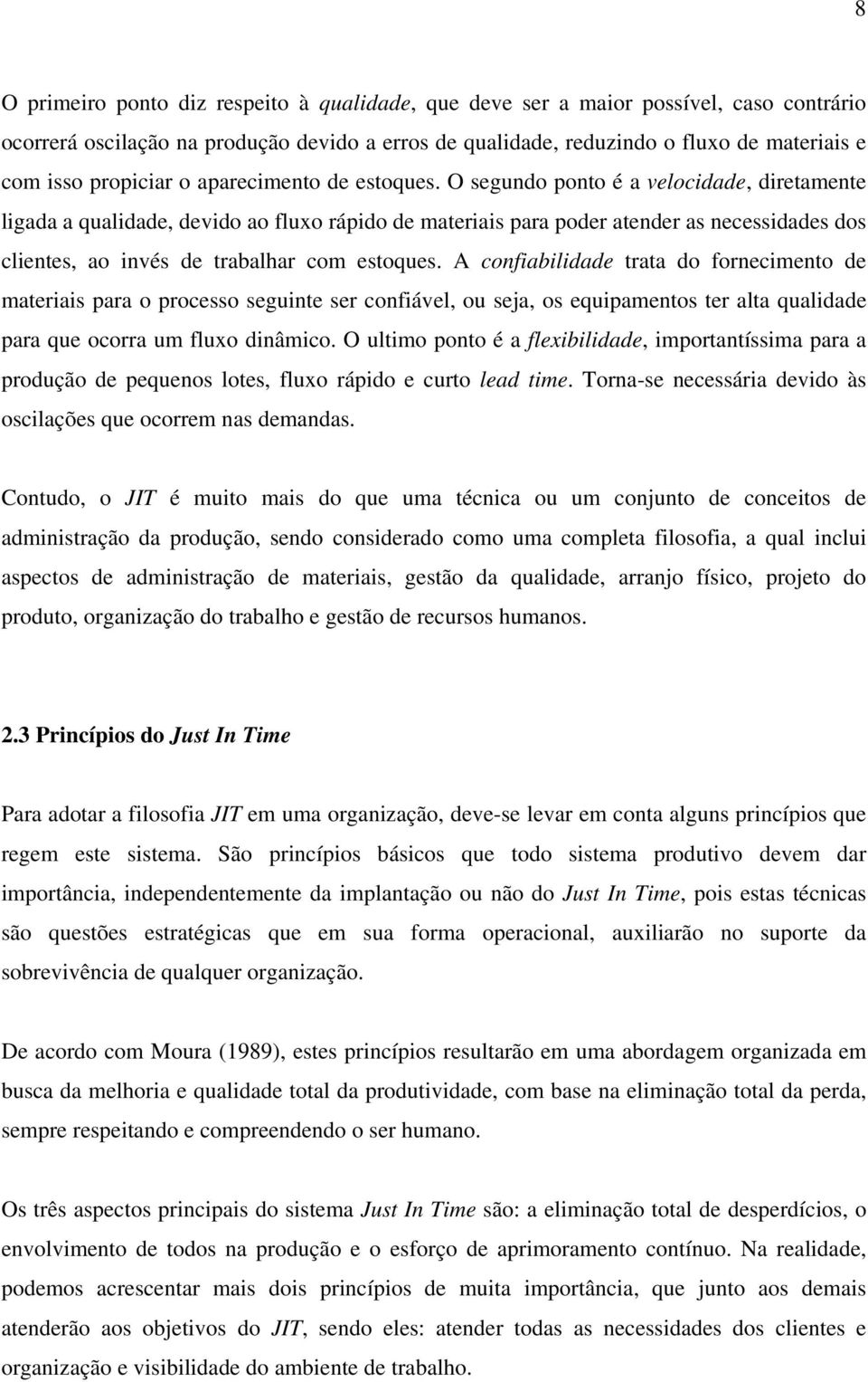 O segundo ponto é a velocidade, diretamente ligada a qualidade, devido ao fluxo rápido de materiais para poder atender as necessidades dos clientes, ao invés de trabalhar com estoques.