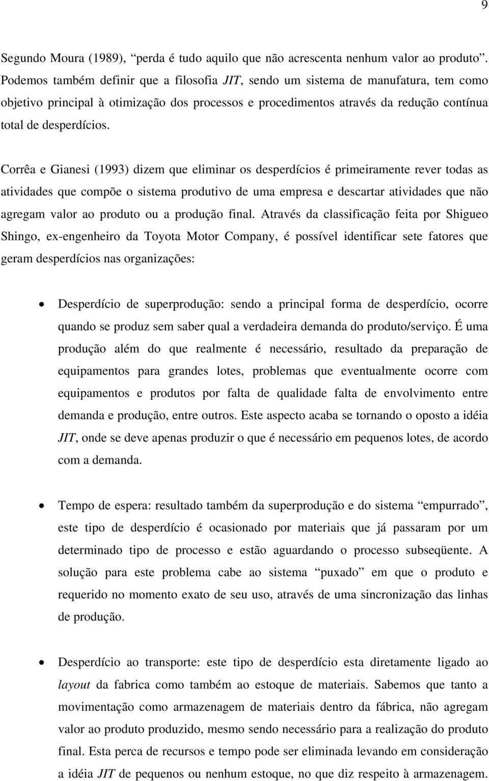 Corrêa e Gianesi (1993) dizem que eliminar os desperdícios é primeiramente rever todas as atividades que compõe o sistema produtivo de uma empresa e descartar atividades que não agregam valor ao