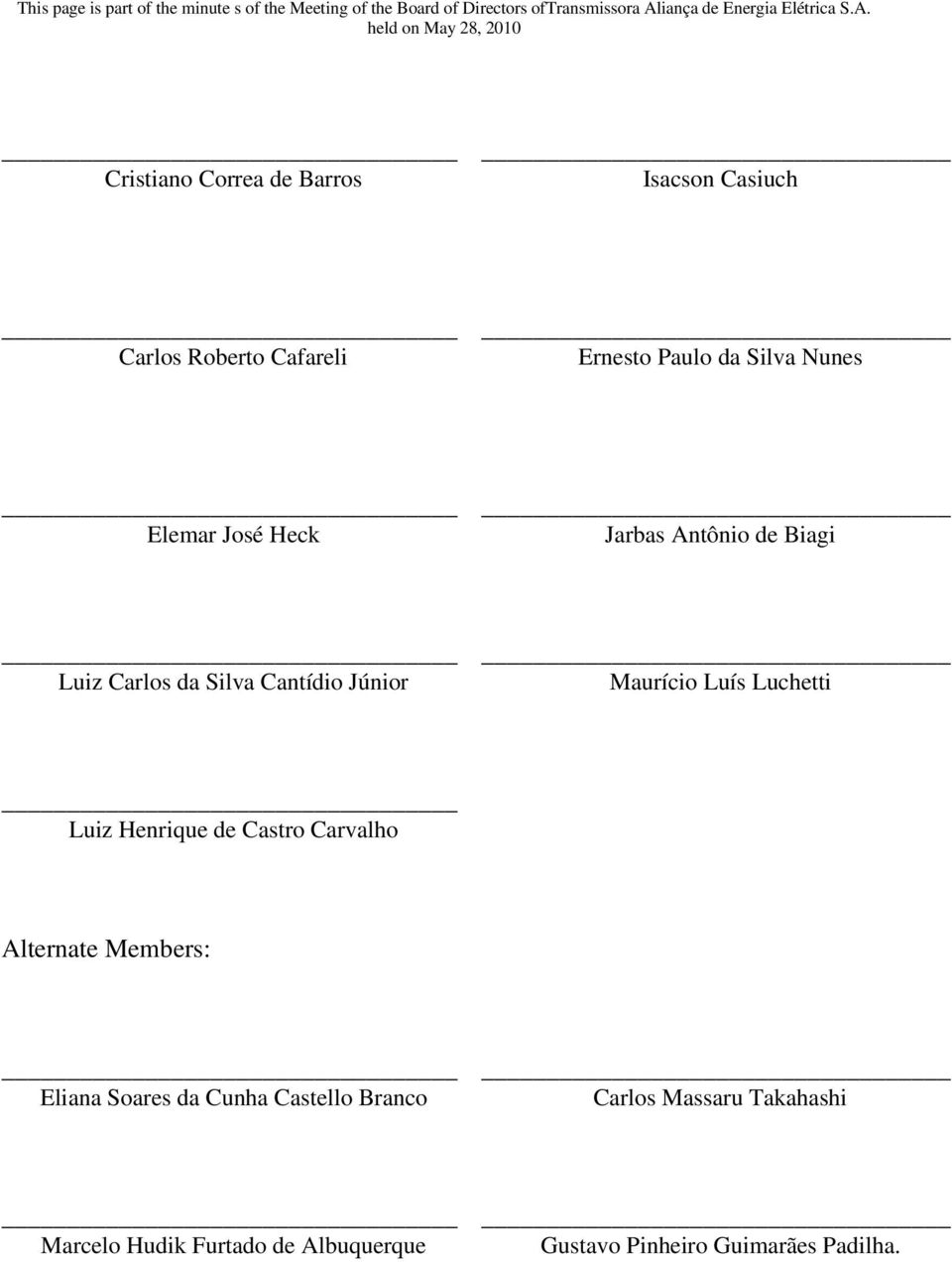 held on May 28, 2010 Cristiano Correa de Barros _ Isacson Casiuch Carlos Roberto Cafareli _ Ernesto Paulo da Silva Nunes Elemar José
