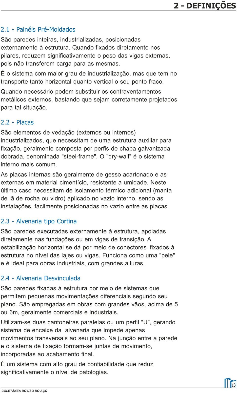 É o sistema com maior grau de industrialização, mas que tem no transporte tanto horizontal quanto vertical o seu ponto fraco.