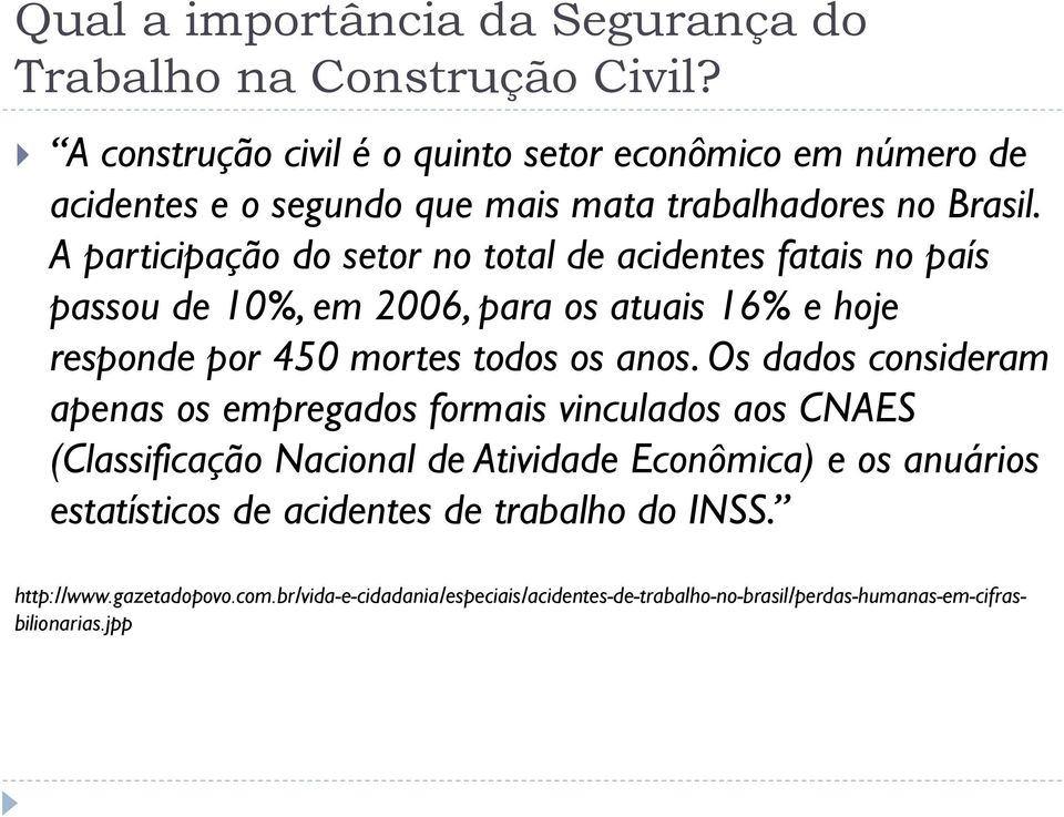 A participação do setor no total de acidentes fatais no país passou de 10%, em 2006, para os atuais 16% e hoje responde por 450 mortes todos os anos.