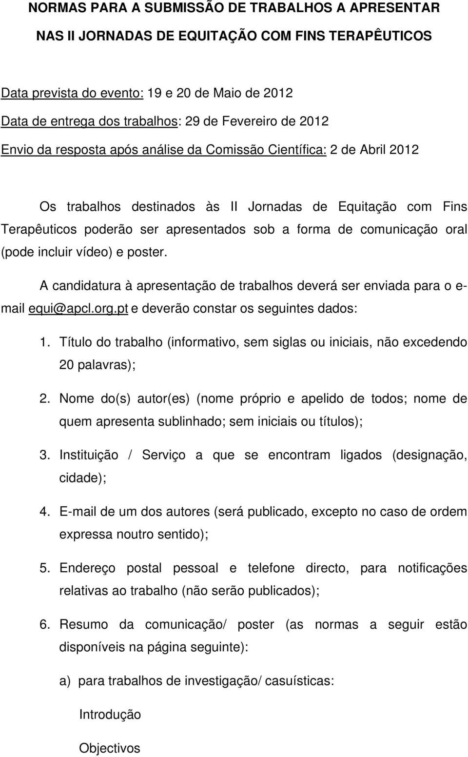 comunicação oral (pode incluir vídeo) e poster. A candidatura à apresentação de trabalhos deverá ser enviada para o e- mail equi@apcl.org.pt e deverão constar os seguintes dados: 1.