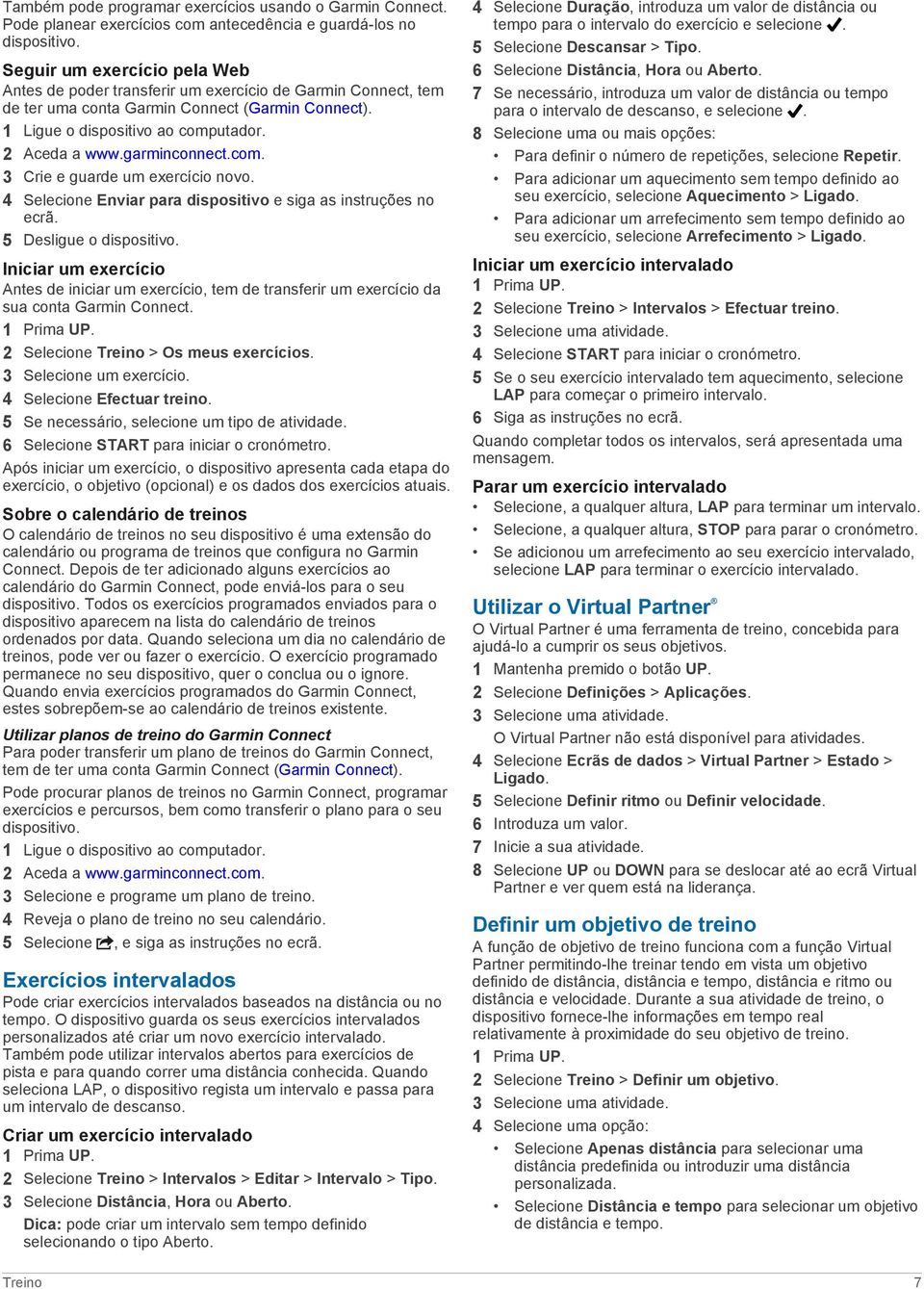 garminconnect.com. 3 Crie e guarde um exercício novo. 4 Selecione Enviar para dispositivo e siga as instruções no ecrã. 5 Desligue o dispositivo.