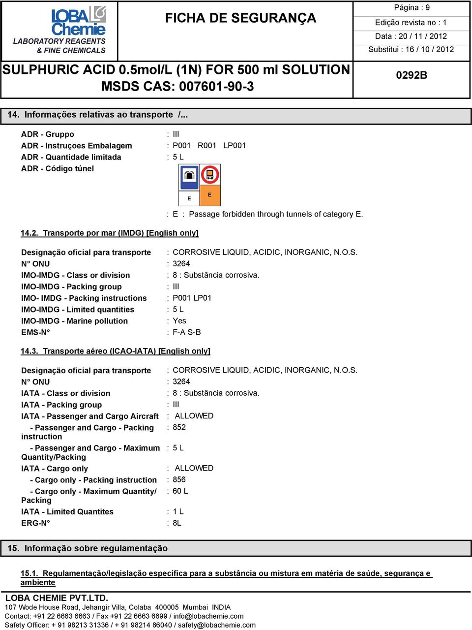 Transporte por mar (IMDG) [English only] Designação oficial para transporte : CORROSIVE LIQUID, ACIDIC, INORGANIC, N.O.S. N ONU : 3264 IMO-IMDG - Class or division : 8 : Substância corrosiva.