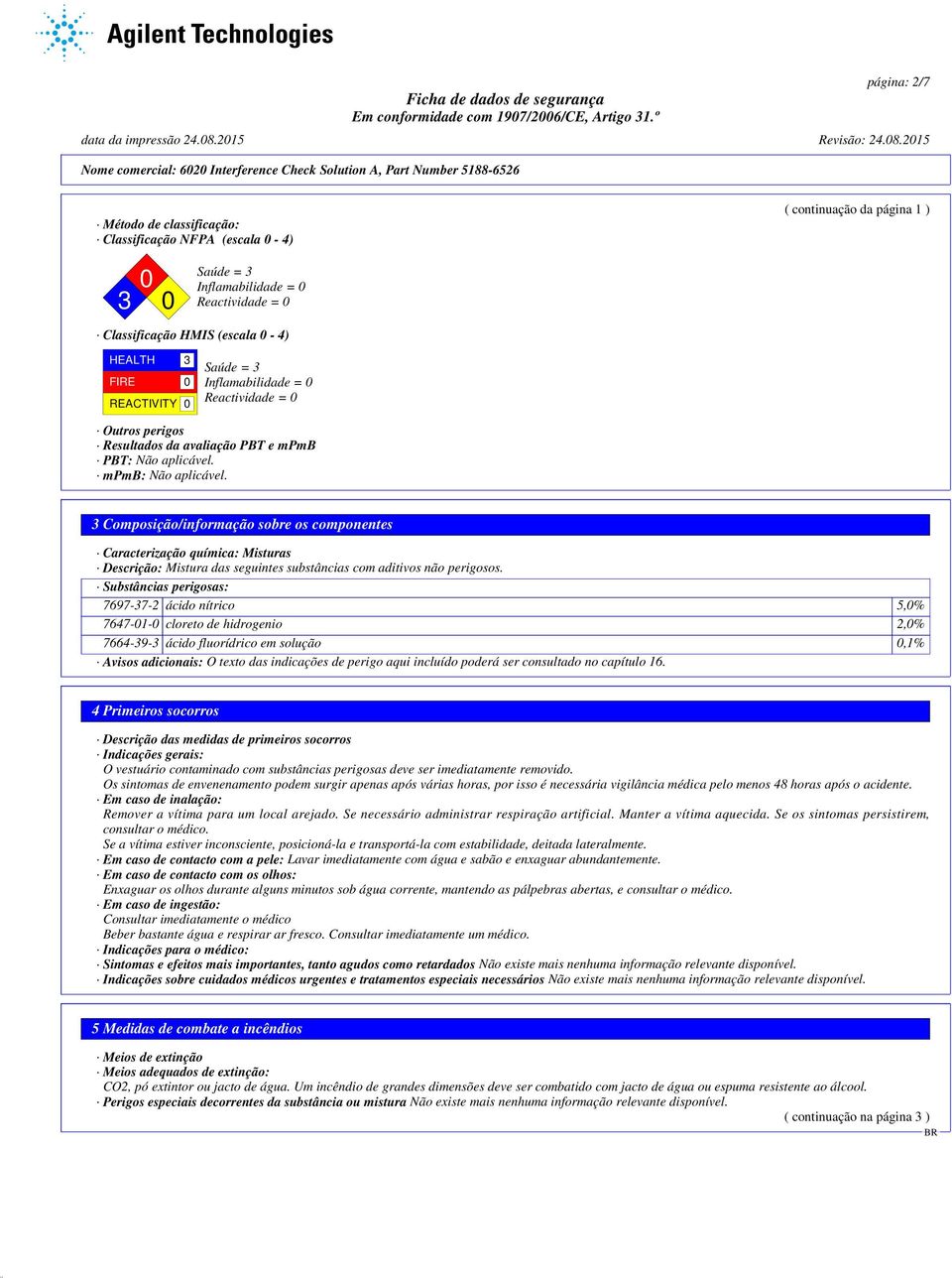 3 Composição/informação sobre os componentes Caracterização química: Misturas Descrição: Mistura das seguintes substâncias com aditivos não perigosos.