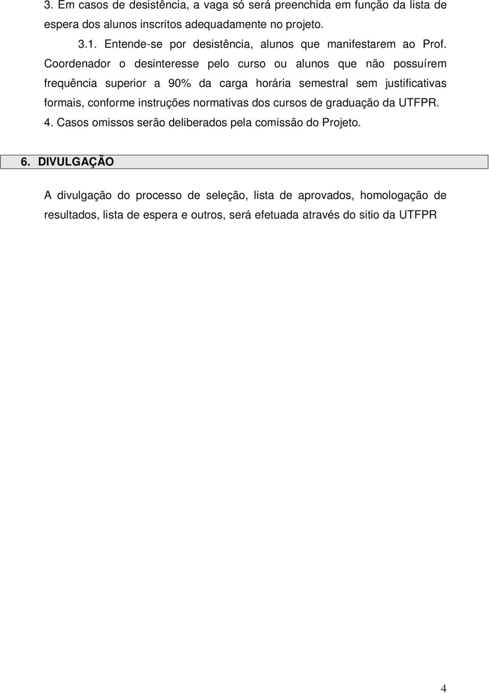 graduação da UTFPR. 4. Casos omissos serão deliberados pela comissão do Projeto. 6.