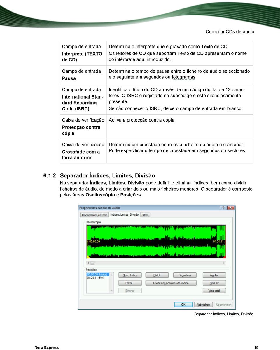 Determina o tempo de pausa entre o ficheiro de áudio seleccionado e o seguinte em segundos ou fotogramas. Identifica o título do CD através de um código digital de 12 caracteres.