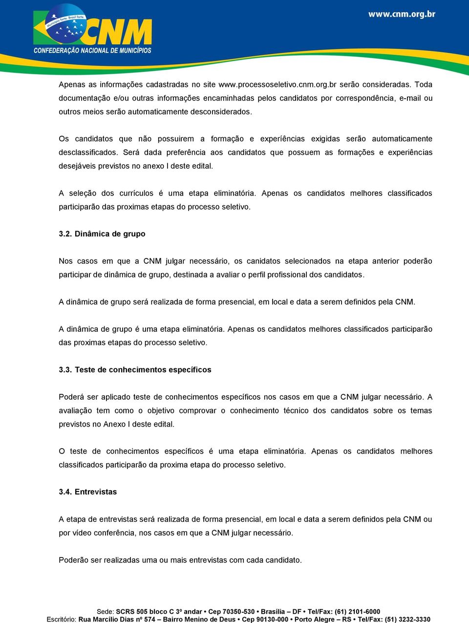 Os candidatos que não possuirem a formação e experíências exigidas serão automaticamente desclassificados.