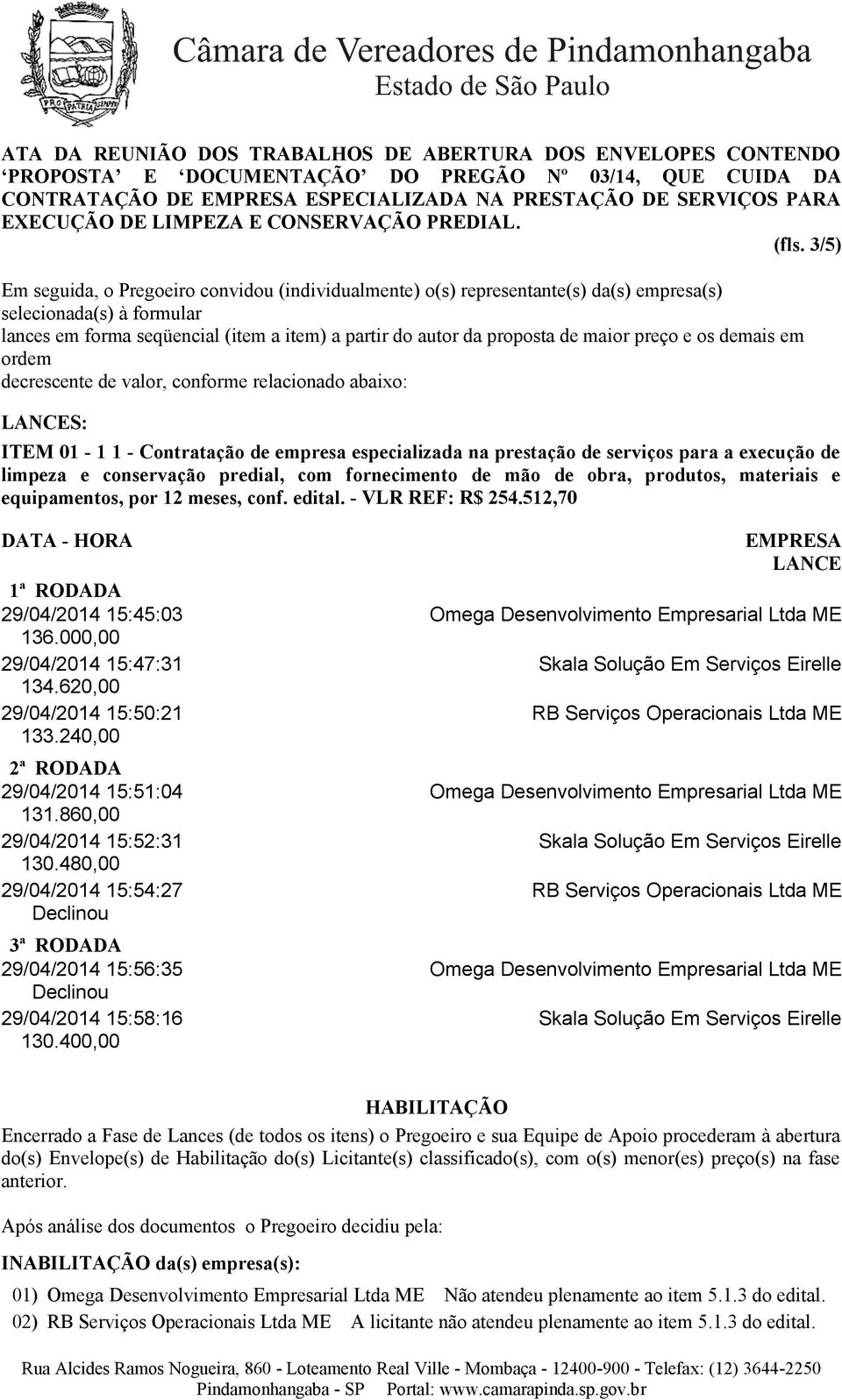 12 meses, conf. edital. - VLR REF: R$ 254.512,70 DATA - HORA EMPRESA LANCE 1ª RODADA 29/04/2014 15:45:03 Omega Desenvolvimento Empresarial Ltda ME 136.