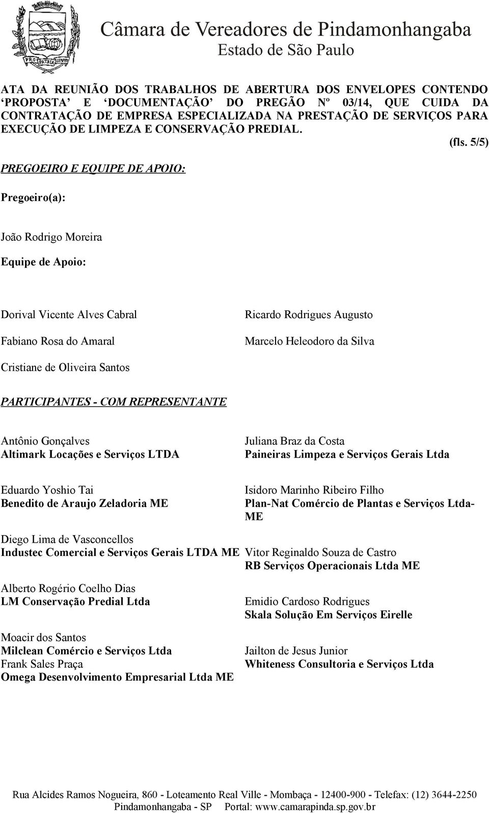 Benedito de Araujo Zeladoria ME Isidoro Marinho Ribeiro Filho Plan-Nat Comércio de Plantas e Serviços Ltda- ME Diego Lima de Vasconcellos Industec Comercial e Serviços Gerais LTDA ME Vitor Reginaldo