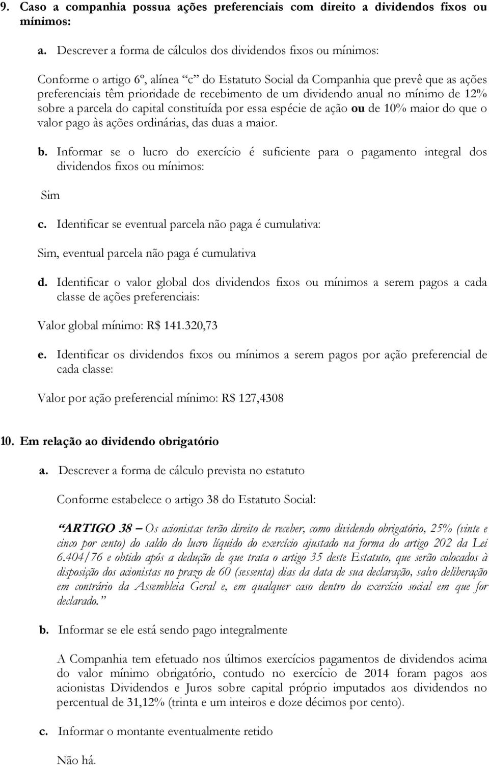 dividendo anual no mínimo de 12% sobre a parcela do capital constituída por essa espécie de ação ou de 10% maior do que o valor pago às ações ordinárias, das duas a maior. b.